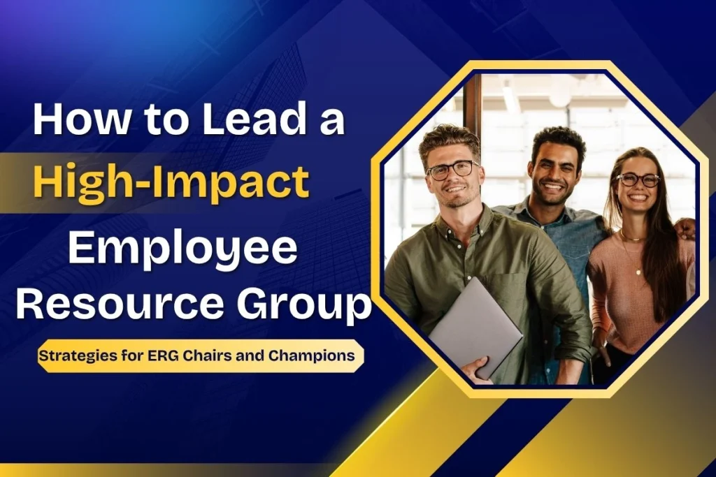 How to Lead a High-Impact Employee Resource Group: Strategies for ERG Chairs and Champions