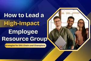 How to Lead a High-Impact Employee Resource Group: Strategies for ERG Chairs and Champions