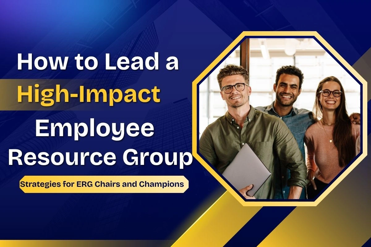 How to Lead a High-Impact Employee Resource Group: Strategies for ERG Chairs and Champions